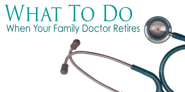 When Your Family Doctor Retires - Tips for Seniors